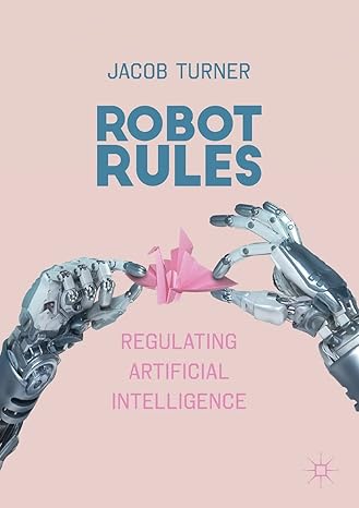 robot rules regulating artificial intelligence 1st edition jacob turner 3319962345, 978-3319962344