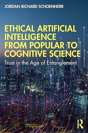 ethical artificial intelligence from popular to cognitive science 1st edition jordan richard schoenherr