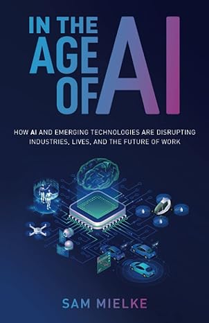 in the age of ai how ai and emerging technologies are disrupting industries lives and the future of work 1st