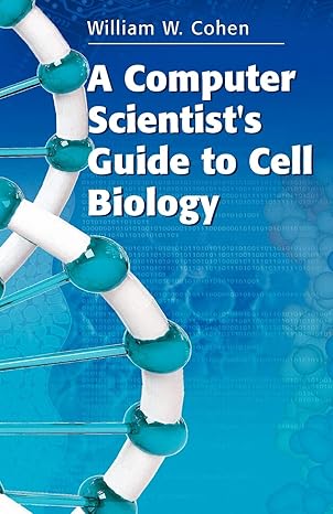 a computer scientist s guide to cell biology 2007 edition william w. cohen 038748275x, 978-0387482750