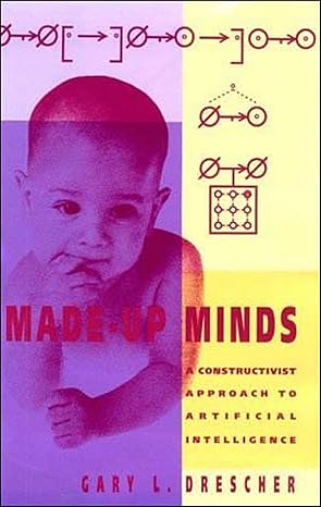 made up minds a constructivist approach to artificial intelligence 1st edition gary l. l. drescher