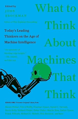 what to think about machines that think today s leading thinkers on the age of machine intelligence 1st