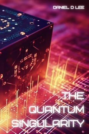 the quantum singularity ai quantum computing and the birth of artificial general intelligence 1st edition