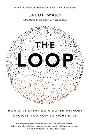 the loop how ai is creating a world without choices and how to fight back 1st edition jacob ward 031648718x,