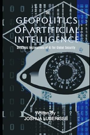 the geopolitics of artificial intelligence strategic implications of ai for global security 1st edition josh