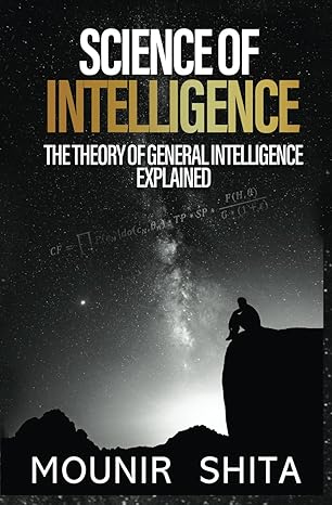 science of intelligence the theory of general intelligence explained 1st edition mounir shita 979-8395956767