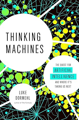 thinking machines the quest for artificial intelligence and where it s taking us next 1st edition luke