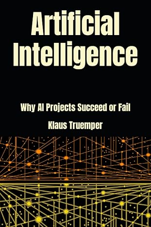 artificial intelligence why ai projects succeed or fail 1st edition klaus truemper 0999140256, 978-0999140253