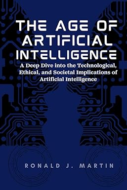 the age of artificial intelligence a deep dive into the technological ethical and societal implications of