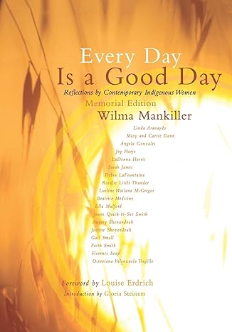 every day is a good day reflections by contemporary indigenous women memorial edition wilma mankiller, gloria