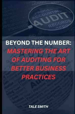 beyond the number mastering the art of auditing for better business practices 1st edition tale smith