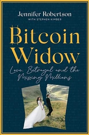 bitcoin widow love betrayal and the missing millions 1st edition jennifer robertson ,stephen kimber