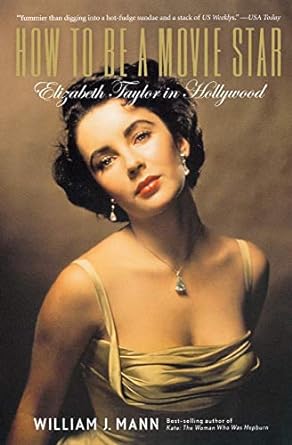 how to be a movie star elizabeth taylor in hollywood elizabeth taylor in hollywood 1st edition william j mann