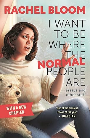 i want to be where the normal people are essays and other stuff 1st edition rachel bloom 1529354676,