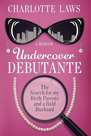 undercover debutante the search for my birth parents and a bald husband 1st edition charlotte laws