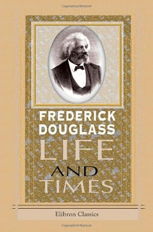 life and times of frederick douglass written by himself his early life as a slave his escape from bondage and