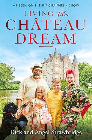 living the chateau dream as seen on the hit channel 4 show escape to the chateau 1st edition angel