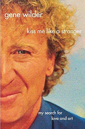 kiss me like a stranger my search for love and art 1st edition gene wilder 0312337078, 978-0312337070