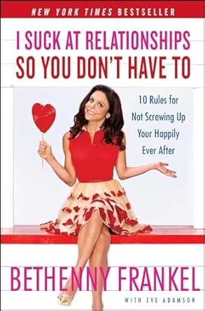 i suck at relationships so you dont have to 10 rules for not screwing up your happily ever after 1st edition