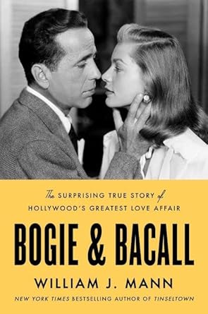 bogie and bacall the surprising true story of hollywoods greatest love affair 1st edition william j mann