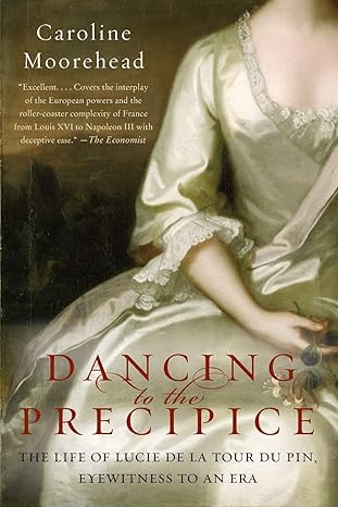 dancing to the precipice the life of lucie de la tour du pin eyewitness to an era 1st edition caroline