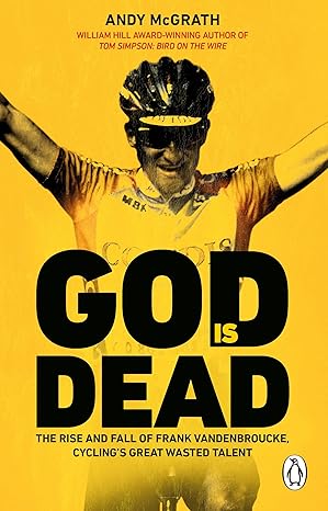 god is dead the rise and fall of frank vandenbroucke cyclings great wasted talent 1st edition andy mcgrath