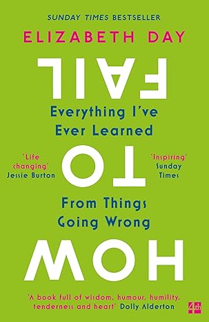 how to fail everything ive ever learned from things going wrong 1st edition elizabeth day 0008327351,