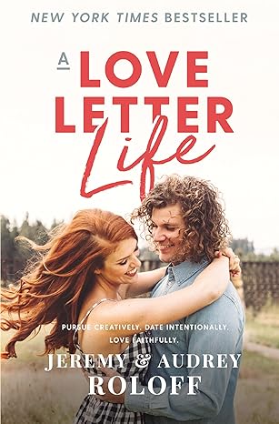 a love letter life pursue creatively date intentionally love faithfully 1st edition jeremy roloff ,audrey