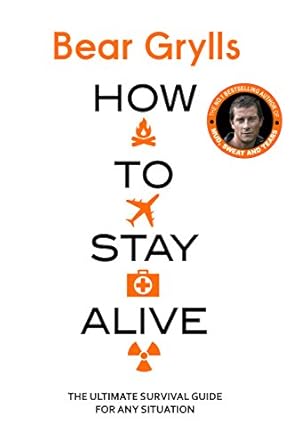 how to stay alive the ultimate survival guide for any situation 1st edition bear grylls 059308053x,