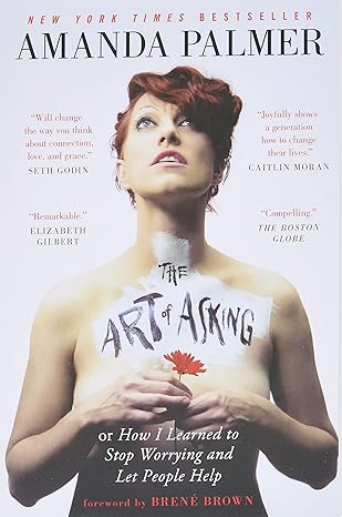 the art of asking how i learned to stop worrying and let people help 1st edition amanda palmer ,brene brown