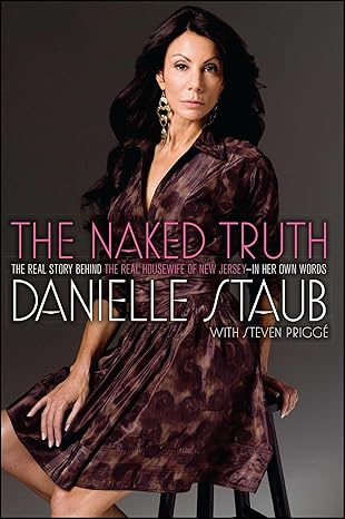 the naked truth the real story behind the real housewife of new jersey in her own words 1st edition danielle