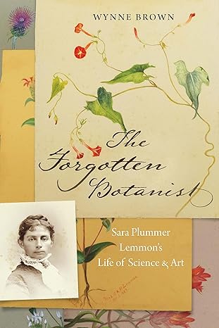 the forgotten botanist sara plummer lemmons life of science and art 1st edition wynne brown 1496222814,