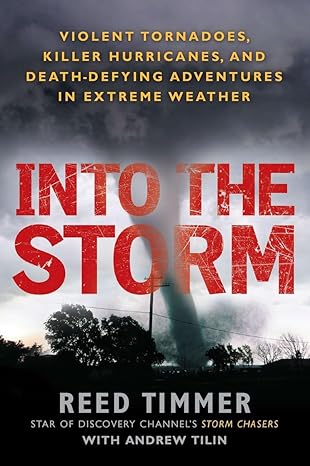 into the storm violent tornadoes killer hurricanes and death defying adventures in extreme we ather 1st