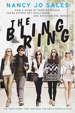 the bling ring how a gang of fame obsessed teens ripped off hollywood and shocked the world 1st edition nancy