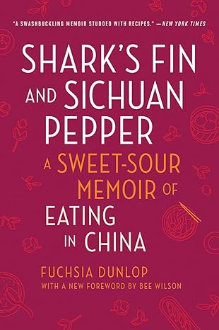 sharks fin and sichuan pepper a sweet sour memoir of eating in china 2nd edition fuchsia dunlop ,bee wilson