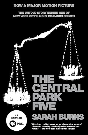 the central park five the untold story behind one of new york citys most infamous crimes 1st edition sarah