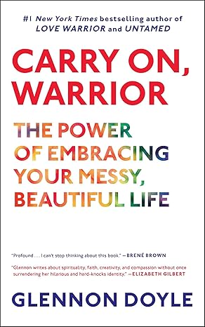 carry on warrior the power of embracing your messy beautiful life 1st edition glennon doyle 1451698224,