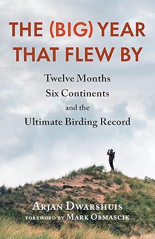 the year that flew by twelve months six continents and the ultimate birding record 1st edition arjan