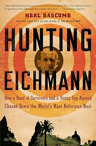 hunting eichmann how a band of survivors and a young spy agency chased down the worlds most notorious nazi