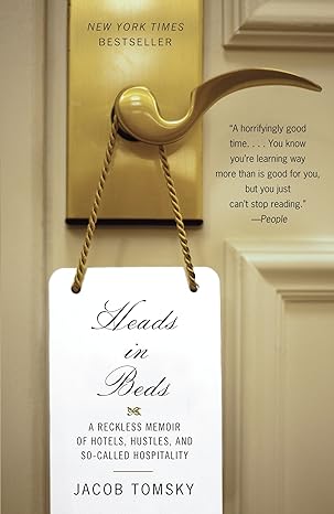 heads in beds a reckless memoir of hotels hustles and so called hospitality 1st edition jacob tomsky