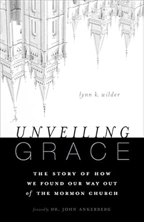 unveiling grace the story of how we found our way out of the mormon church 7th/26th/13th edition lynn k