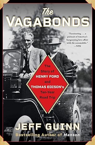 the vagabonds the story of henry ford and thomas edisons ten year road trip 1st edition jeff guinn