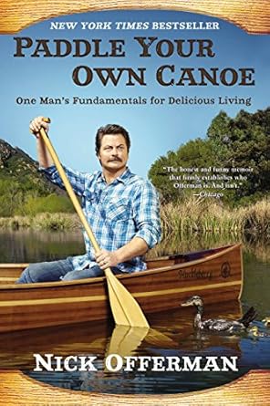 paddle your own canoe one mans fundamentals for delicious living 1st edition nick offerman 0451467094,