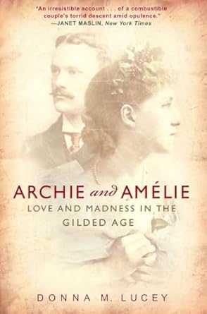 archie and amelie love and madness in the gilded age 1st edition donna m lucey 0307351459, 978-0307351456