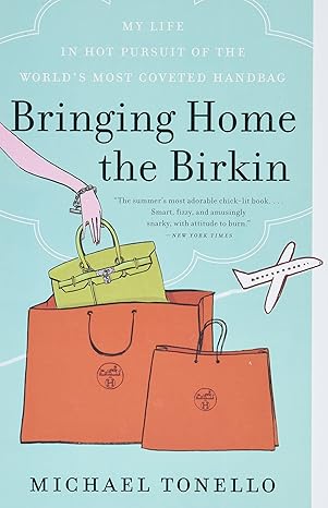 bringing home the birkin my life in hot pursuit of the worlds most coveted handbag 1st edition michael