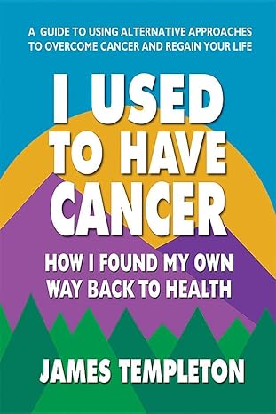 i used to have cancer how i found my own way back to health 1st edition james templeton ,dwight l mckee md