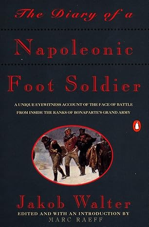 the diary of a napoleonic foot soldier a unique eyewitness account of the face of battle from inside the