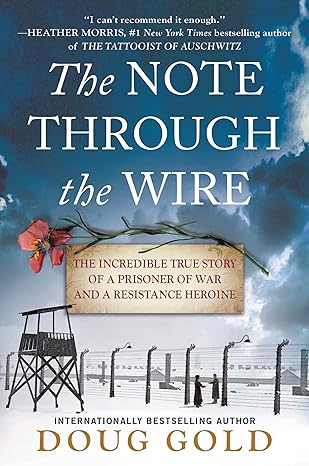 the note through the wire the incredible true story of a prisoner of war and a resistance heroine 1st edition