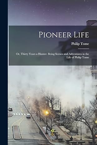 pioneer life or thirty years a hunter being scenes and adventures in the life of philip tome 1st edition