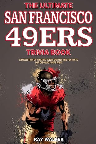 the ultimate san francisco 49ers trivia book a collection of amazing trivia quizzes and fun facts for die